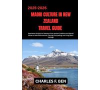 MAORI CULTURE IN NEW ZEALAND TRAVEL GUIDE: Experience the Spirit of Aotearoa From Ancient Traditions and Sacred Marae to Haka Performances, Carvings, Storytelling, and Living Māori Heritage