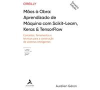 Mãos à Obra: Aprendizado de Máquina com Scikit-Learn, Keras & TensorFlow - 3ª Edição: conceitos, ferramentas e técnicas para a construção de sistemas inteligentes