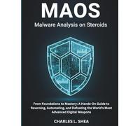 MAOS: Malware Analysis on Steroids: From Foundations to Mastery: A Hands-On Guide to Reversing, Automating, and Defeating the World's Most Advanced Digital Weapons