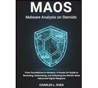 MAOS: Malware Analysis on Steroids: From Foundations to Mastery: A Hands-On Guide to Reversing, Automating, and Defeating the World's Most Advanced Digital Weapons