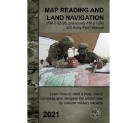 Map Reading and Land Navigation (FM 3-25.26, previously FM 21-26) - US Army Field Manual: Learn how to read a map, use a compass and navigate the wilderness by outdoor military experts