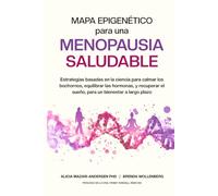 Mapa Epigenético para una Menopausia Saludable: Estrategias basadas en la ciencia para calmar los bochornos, equilibrar las hormonas, y recuperar el sueño, para un bienestar a largo plazo