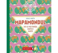 Mapamondul. Tot ce poti invata dintr-o harta - Raquel Martin, Editie in limba romana