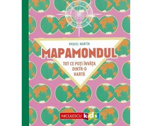Mapamondul. Tot ce poti invata dintr-o harta - Raquel Martin, Editie in limba romana