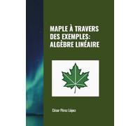 MAPLE À TRAVERS DES EXEMPLES: ALGÈBRE LINÉAIRE