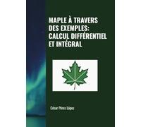 MAPLE À TRAVERS DES EXEMPLES: CALCUL DIFFÉRENTIEL ET INTÉGRAL