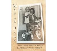 Maple Park: Joys that Jabbed; Pains that Stabbed -- Gathered Treasures of Black Life in the 60s