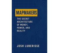 Mapmakers: The Secret Architecture of Money, Power, and Reality - Josh Luberisse - Fortis Novum Mundum - ebook (ePub) - Livre