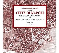 Mappa topografica della città di Napoli e de’ suoi contorni del Giovanni Carafa duca di Noja. Anno 1775