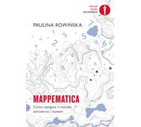 Mappematica. Come navigare il mondo attraverso i numeri