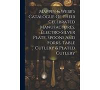 Mappin & Webb's Catalogue Of Their Celebrated Manufactures, Electro-Silver Plate, Spoons And Forks, Table Cutlery & Plated Cutlery