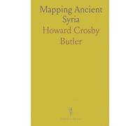 Mapping Ancient Syria: The Princeton expedition’s 1904-1905 survey methods, routes, and field journals