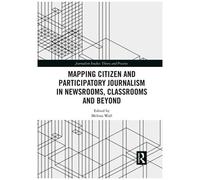 Mapping Citizen And Participatory Journalism In Newsrooms, Classrooms And Beyond