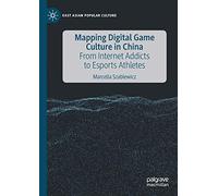 Mapping Digital Game Culture in China: From Internet Addicts to Esports Athletes
