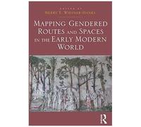 Mapping Gendered Routes And Spaces In The Early Modern World
