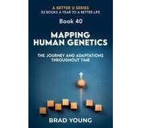 Mapping Human Genetics: The Journey And Adaptations Throughout Time (A Better U:52 Books A Year To A Better Life)