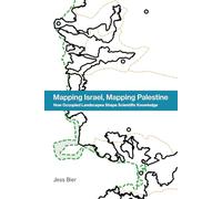 Mapping Israel, Mapping Palestine: How Occupied Landscapes Shape Scientific Knowledge