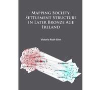 Mapping Society: Settlement Structure In Later Bronze Age Ireland