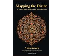 Mapping the Divine: An Esoteric Guide to Indian Gods and Their Hidden Powers: Unveiling the Symbolism, Power, and Practices of Hindu Deities