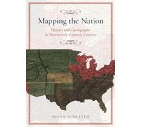Mapping the Nation: History and Cartography in Nineteenth-Century America