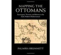 Mapping the Ottomans: Sovereignty, Territory, and Identity in the Early Modern Mediterranean - [Version Originale] Inconnu (Auteur)