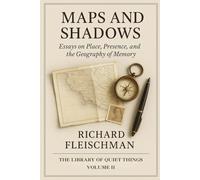Maps and Shadows: Essays on Memory, Loss, and the Geography of Time