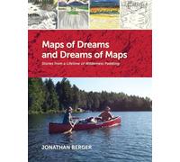 Maps of Dreams and Dreams of Maps: Stories from a Lifetime of Wilderness Paddling