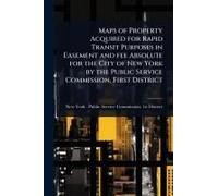 Maps Of Property Acquired For Rapid Transit Purposes In Easement And Fee Absolute For The City Of New York By The Public Service Commission, First District