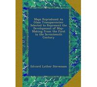 Maps Reproduced As Glass Transparencies: Selected To Represent The Development Of Map-Making From The First To The Seventeenth Century