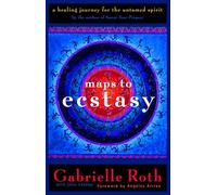Maps to Ecstasy: A Healing Journey for the Untamed Spirit