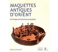 Maquettes antiques d'Orient Beatrice Muller (Auteur), Gérard Nicolini (Collection dirigée par)