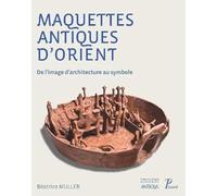 Maquettes antiques d'Orient Beatrice Muller (Auteur), Gérard Nicolini (Collection dirigée par)