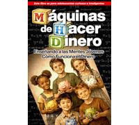 Máquinas de Hacer Dinero: Enseñando a las Mentes Jóvenes Cómo Funciona el Dinero