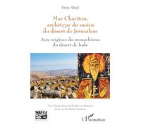 Mar Chariton, archétype du moine du désert de Jérusalem Aux origines du monachisme du désert de Juda - Avec la première traduction en français de la vie de Saint Chariton - Frère Abiel - L'harmattan -