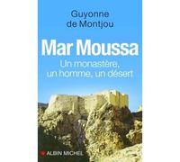 Mar Moussa Un monastère, un homme, un désert - Guyonne de Montjou - Albin Michel - broché - Essai