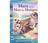 Mara und das Meer der Mutigen - Eine warmherzige Abenteuergeschichte: Ein liebevolles Kinderbuch über Mut, Familie, Freundschaft und Zusammenhalt