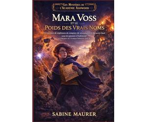 Mara Voss et le poids des vrais noms: Un mystère de règlement de comptes, de retrouvailles et du secret final sous les pierres d'Ashwood (Les Mystères de l'Académie d'Ashwood, Livre 4)