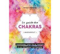 Le guide des chakras – Transformez votre vie grâce au pouvoir des énergies – Marabout