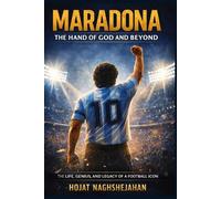 Maradona: The Hand of God and Beyond: The Complete Life, Genius, Struggles, and Eternal Legacy of Football’s Most Human Legend