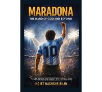 Maradona: The Hand of God and Beyond: The Complete Life, Genius, Struggles, and Eternal Legacy of Football’s Most Human Legend