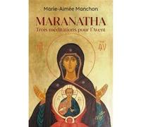 Maranatha - trois meditations pour l'avent Marie-Aimée Manchon (Auteur)