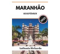 MARANHÃO REISEFÜHRER 2025: Eine Reise durch Sanddünen, koloniale Echos und die Seele des wilden Herzens Brasiliens