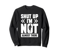Marathon Runner Running Funny Shut Up I'm Not Almost There Sweatshirt