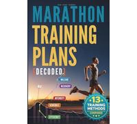 Marathon Training Plans Decoded: A Step-by-Step Guide to Training for Marathon the Smart Way, Building the Right Plan Adapted to Your Goals and Running Your Dream Race | For Every Serious Marathoner