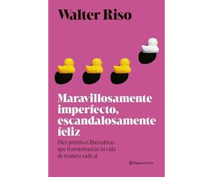 Maravillosamente imperfecto, escandalosamente feliz: Diez premisas liberadoras que transformarán tu vida de manera radical