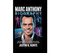 MARC ANTHONY BIOGRAPHY: The Inspiring Life, Music, and Legacy of the King of Salsa and Latin Pop