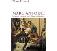 Pierre Renucci – Marc Antoine – Un destin inachevé entre César et Cléopâtre – Broché