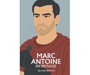 Marc Antoine : ses plus grands exploits en 100 pages: Le guerrier romain qui confond l’amour, la gloire et la chute dans un même éclat tragique.