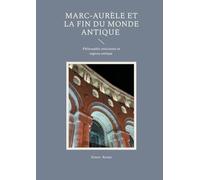 Marc-Aurèle et la fin du monde antique: Philosophie stoïcienne et sagesse antique
