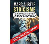 Marc Aurèle et le stoïcisme: Comment mieux vivre dans un monde instable ?